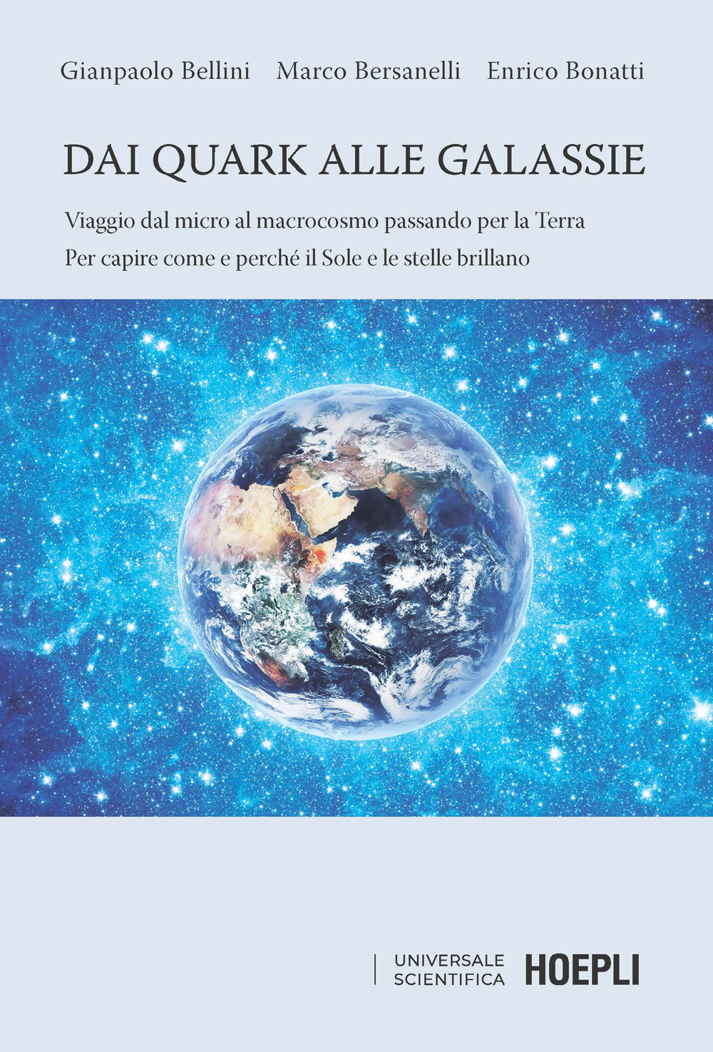 Dai quark alle galassie. Viaggio dal micro al macrocosmo passando per la Terra. Per capire come e perché il Sole e le stelle brillano