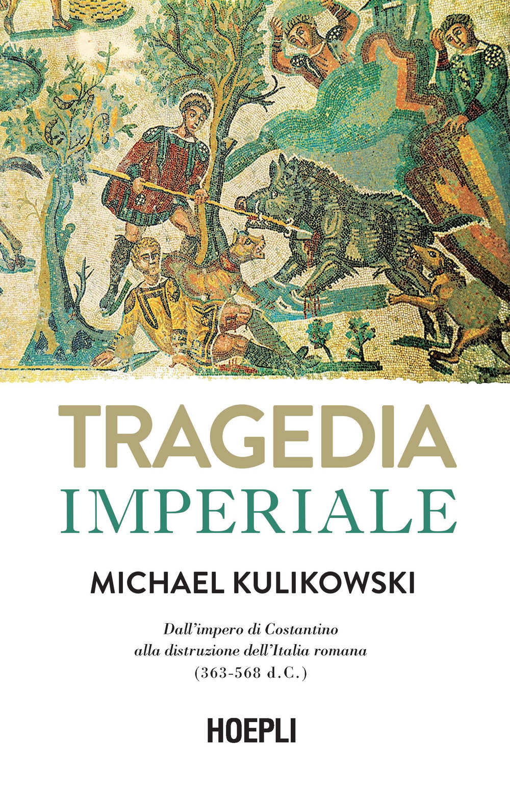 Tragedia imperiale. Dall'impero di Costantino alla distruzione dell'Italia romana (363-568 d.C.)