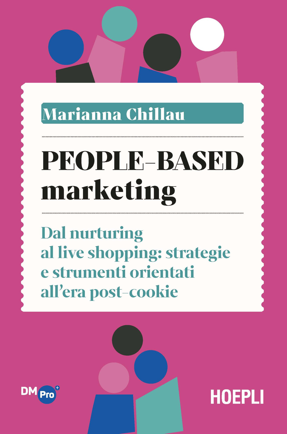 People-based marketing. Dal nurturing al live shopping: strategie e strumenti orientati all'era post-cookie