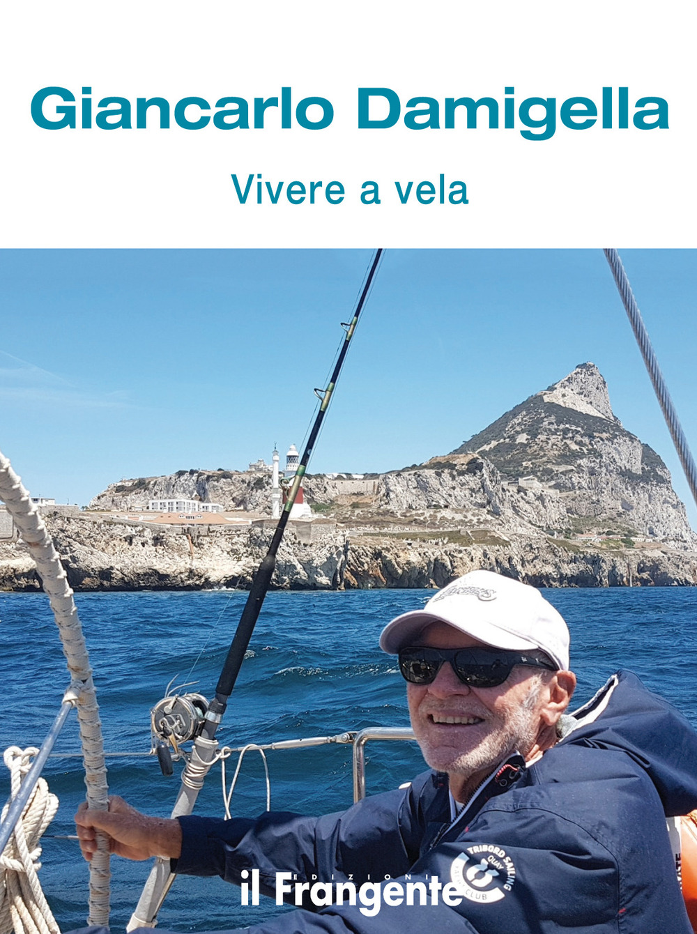 Vivere a vela. Dalle prime uscite sulle barchette dei pescatori al giro del mondo: la storia di una vita passata in mare