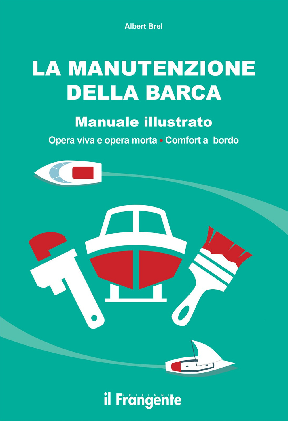 La manutenzione della barca. Manuale illustrato. Opera viva e opera morta. Comfort a bordo