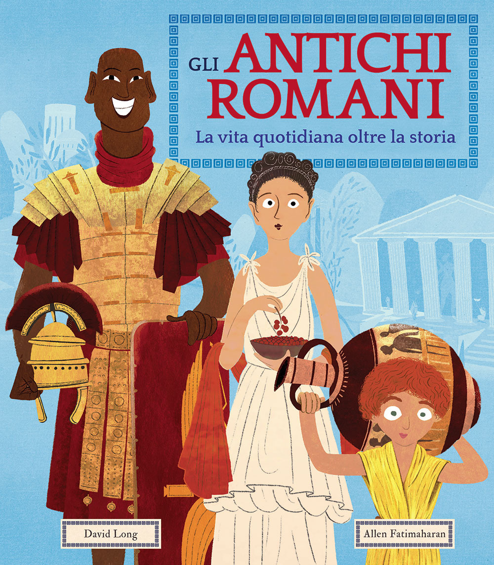 Gli antichi romani. La vita quotidiana oltre la storia. Ediz. a colori