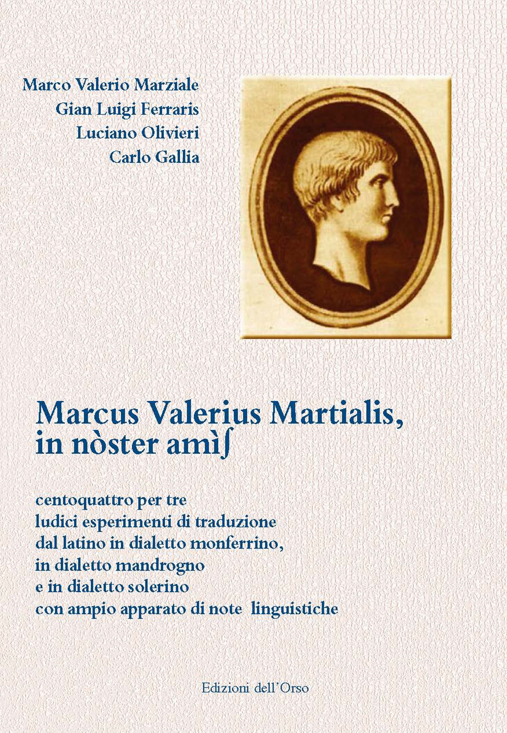 Marcus Valerius Martialis, in nòster amìs. Centoquattro per tre ludici esperimenti di traduzione dal latino in dialetto monferrino, in dialetto mandrogno e in dialetto solerino con ampio apparato di note linguistiche. Ediz. multilingue