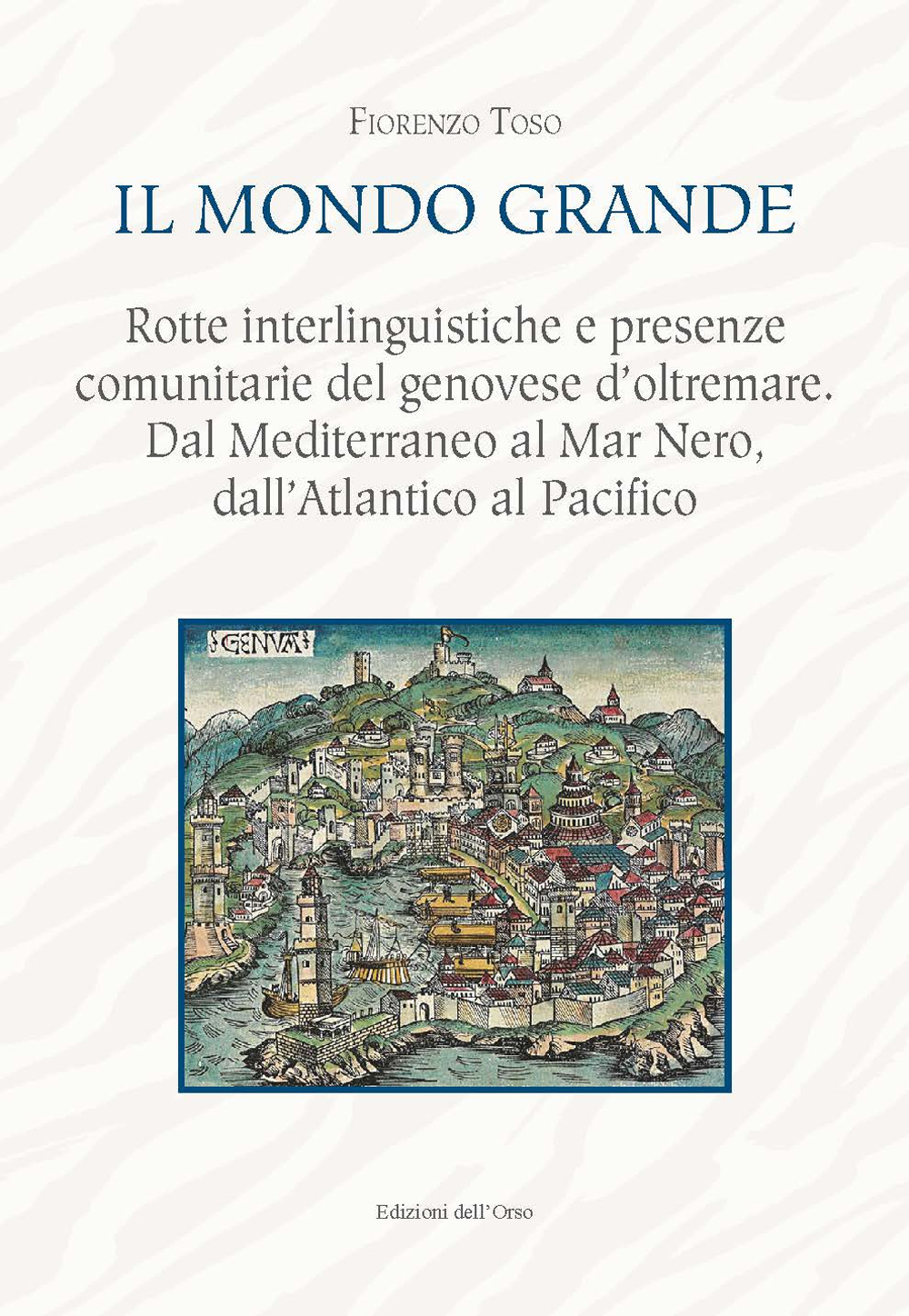 Il mondo grande. Rotte interlinguistiche e presenze comunitarie del genovese d'oltremare. Dal Mediterraneo al Mar Nero, dall'Atlantico al Pacifico. Ediz. critica