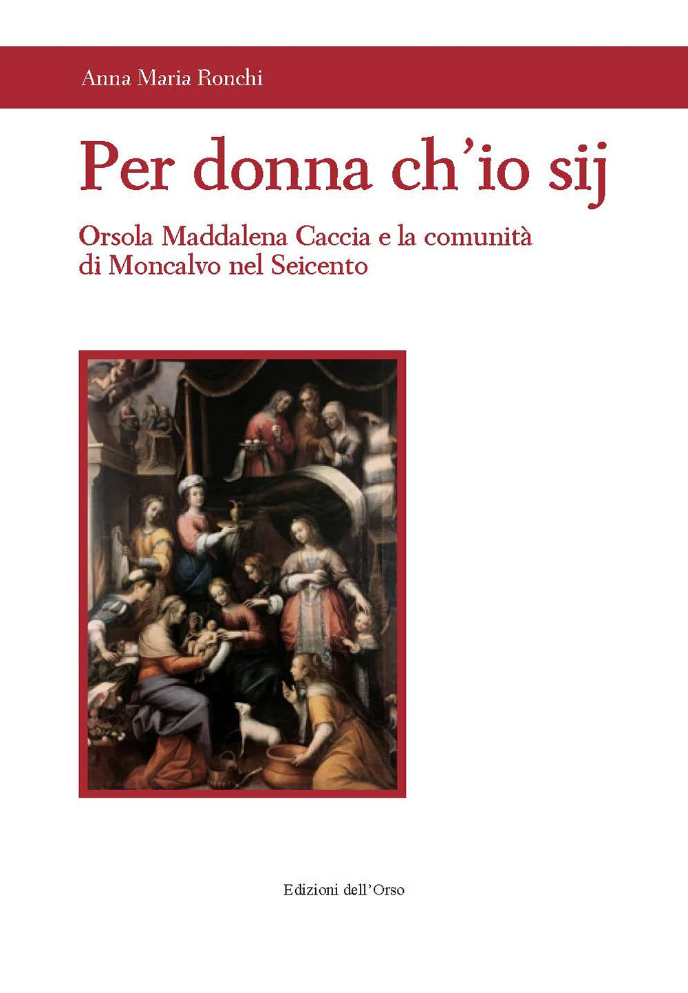 Per donna ch'io sij. Orsola Maddalena Caccia e la comunità di Moncalvo nel Seicento