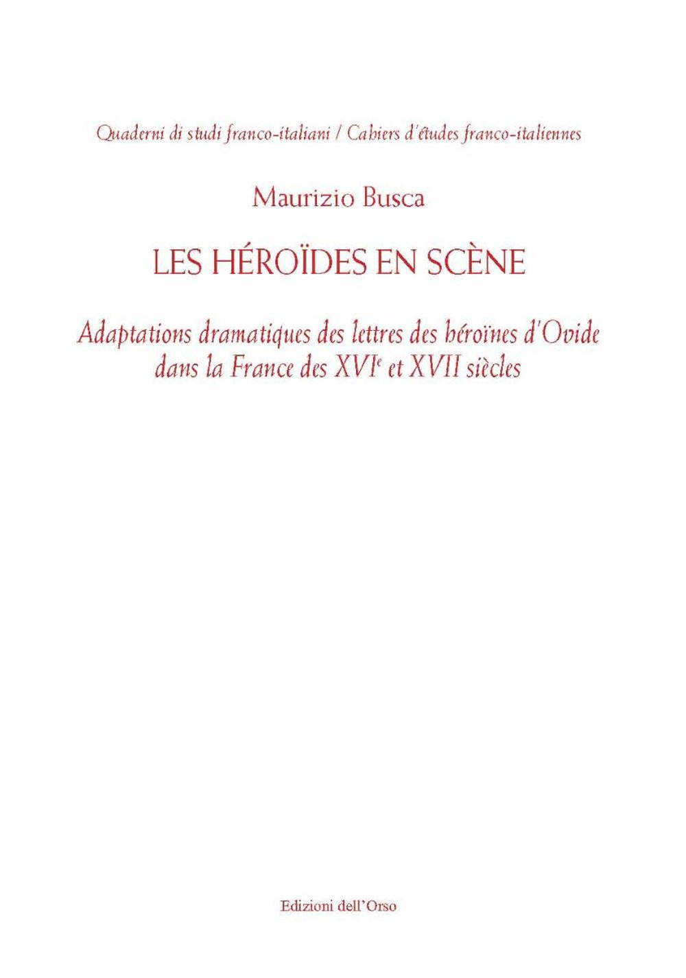 Les Héroïdes en scène. Adaptions dramatiques des lettres des héroïnes d'Ovide dans la France des XVI et XVII siècles. Ediz. critica