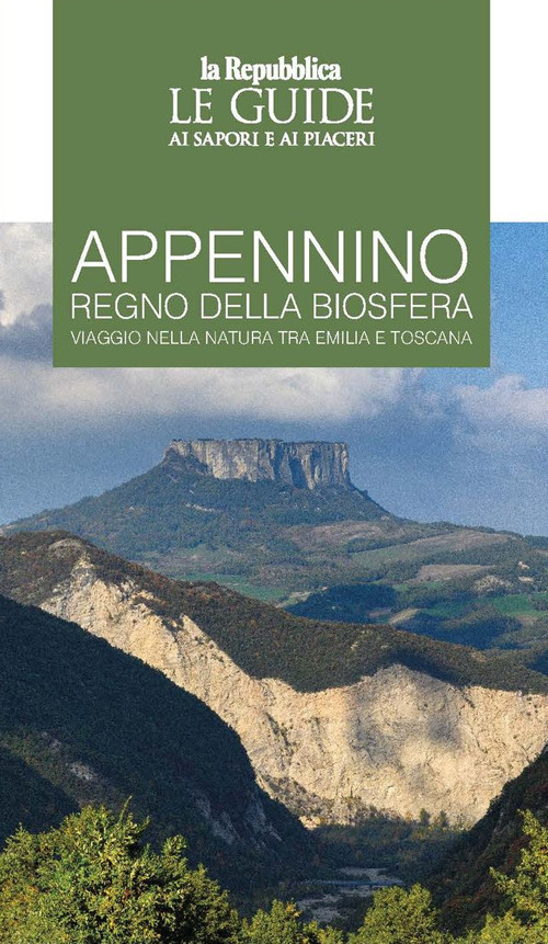 Appennino regno della biosfera. Viaggio nella natura tra Emilia e Toscana. Le guide ai sapori e ai piaceri