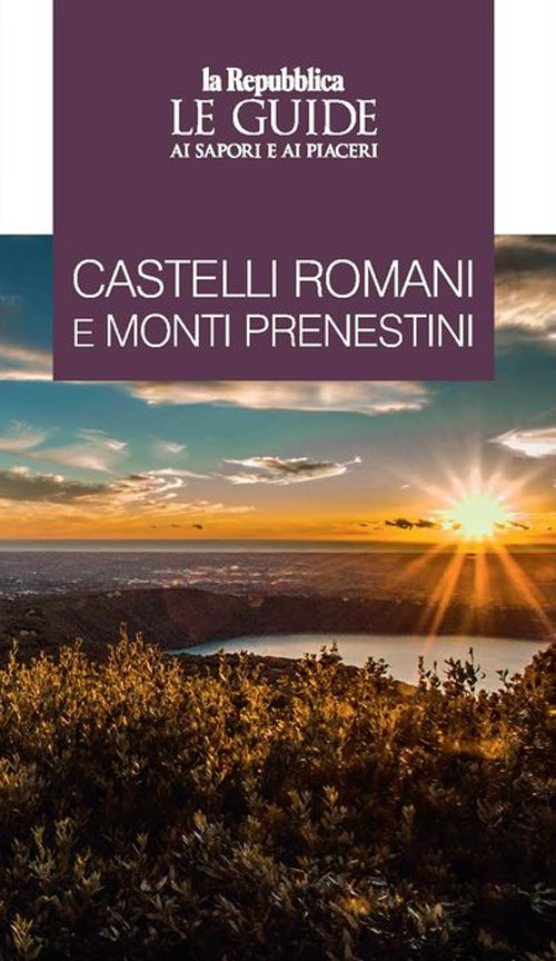 Castelli Romani e Monti Prenestini. Le guide ai sapori e piaceri