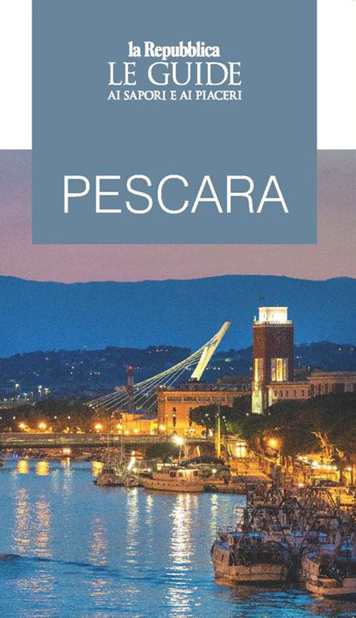 Pescara. Le guide ai sapori e ai piaceri