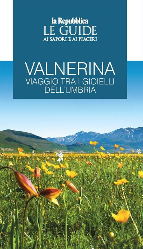 Valnerina. Viaggio tra i gioielli dell'Umbria. Le guide ai sapori e ai piaceri