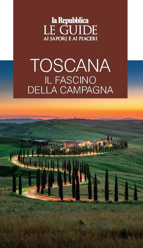 Toscana. Il fascino della campagna. Le guide ai sapori e ai piaceri