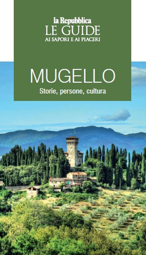 Mugello. Storie, persone, cultura. Le guide ai sapori e ai piaceri