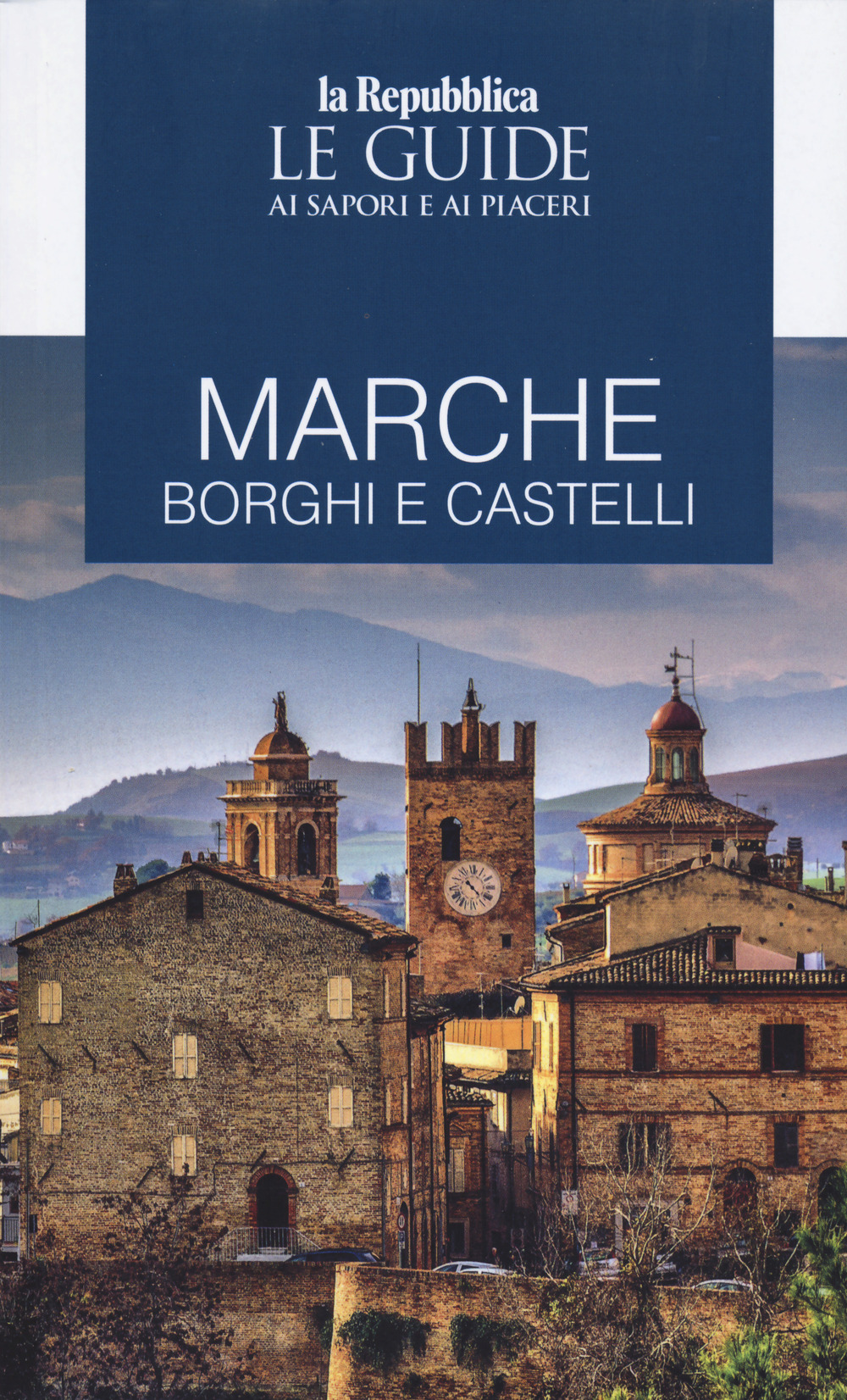 Marche. Borghi e castelli. Le guide ai sapori e ai piaceri