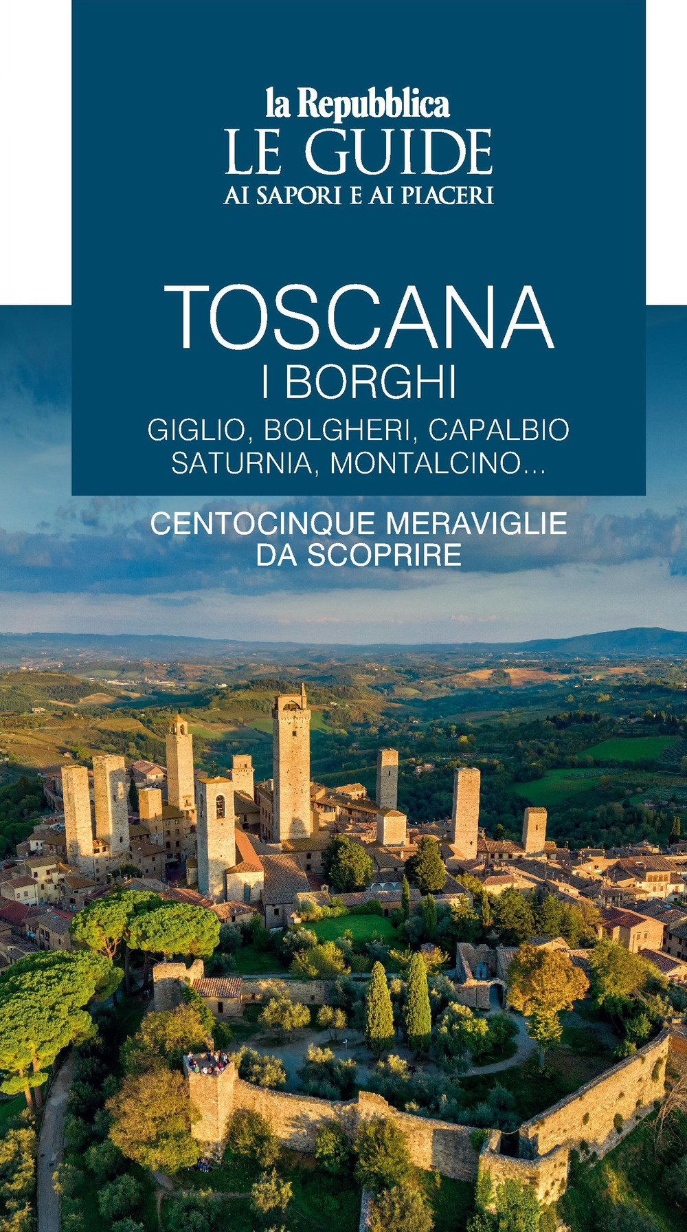 Toscana. I borghi. Giglio, Bolgheri, Capalbio, Saturnia, Montalcino... Centocinque meraviglie da scoprire. Le guide ai sapori e ai piaceri. Vol. 1