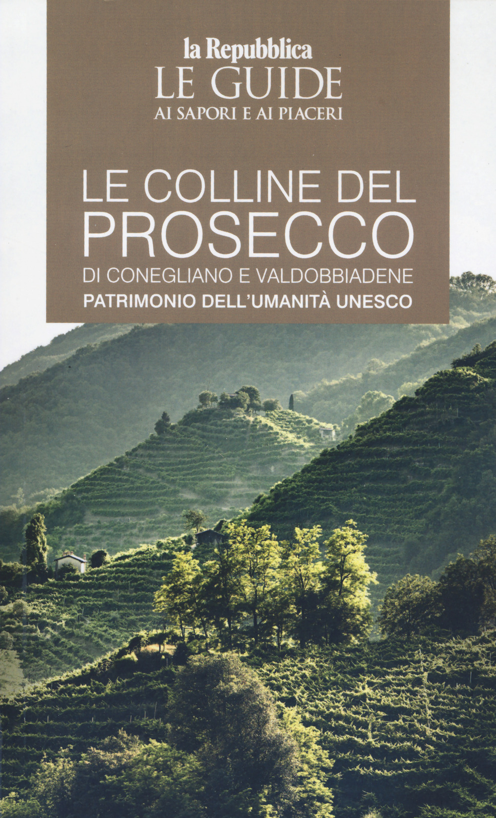 Le colline del prosecco di Conegliano e Valdobbiadene. Patrimonio dell'UNESCO. Le guide ai sapori e ai piaceri