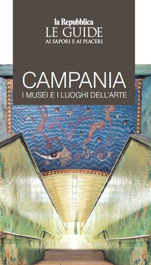 Campania. I musei e i luoghi dell'arte. Le guide ai sapori e ai piaceri