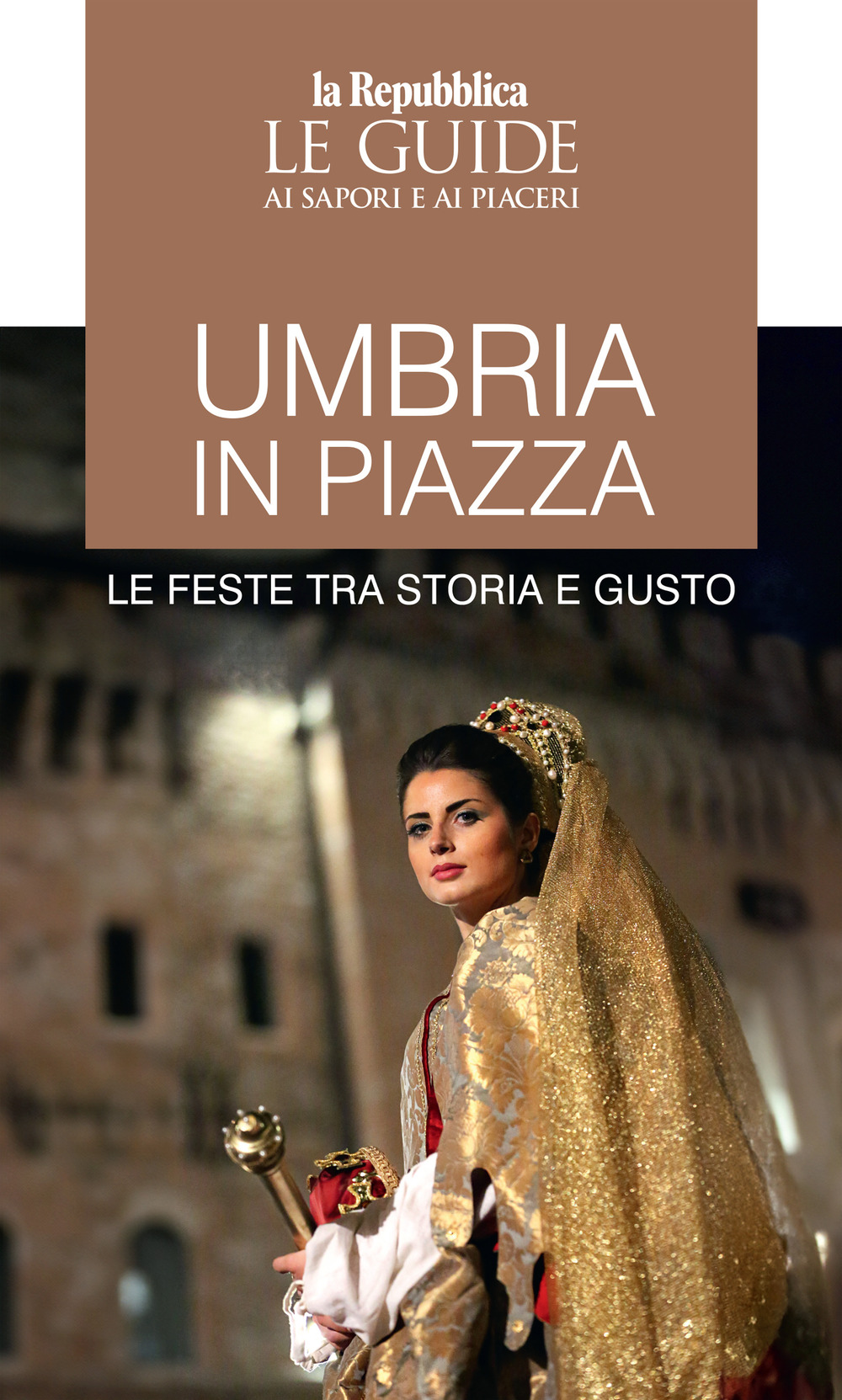 Umbria in piazza. Le feste tra storia e gusto. Le guide ai sapori e ai piaceri
