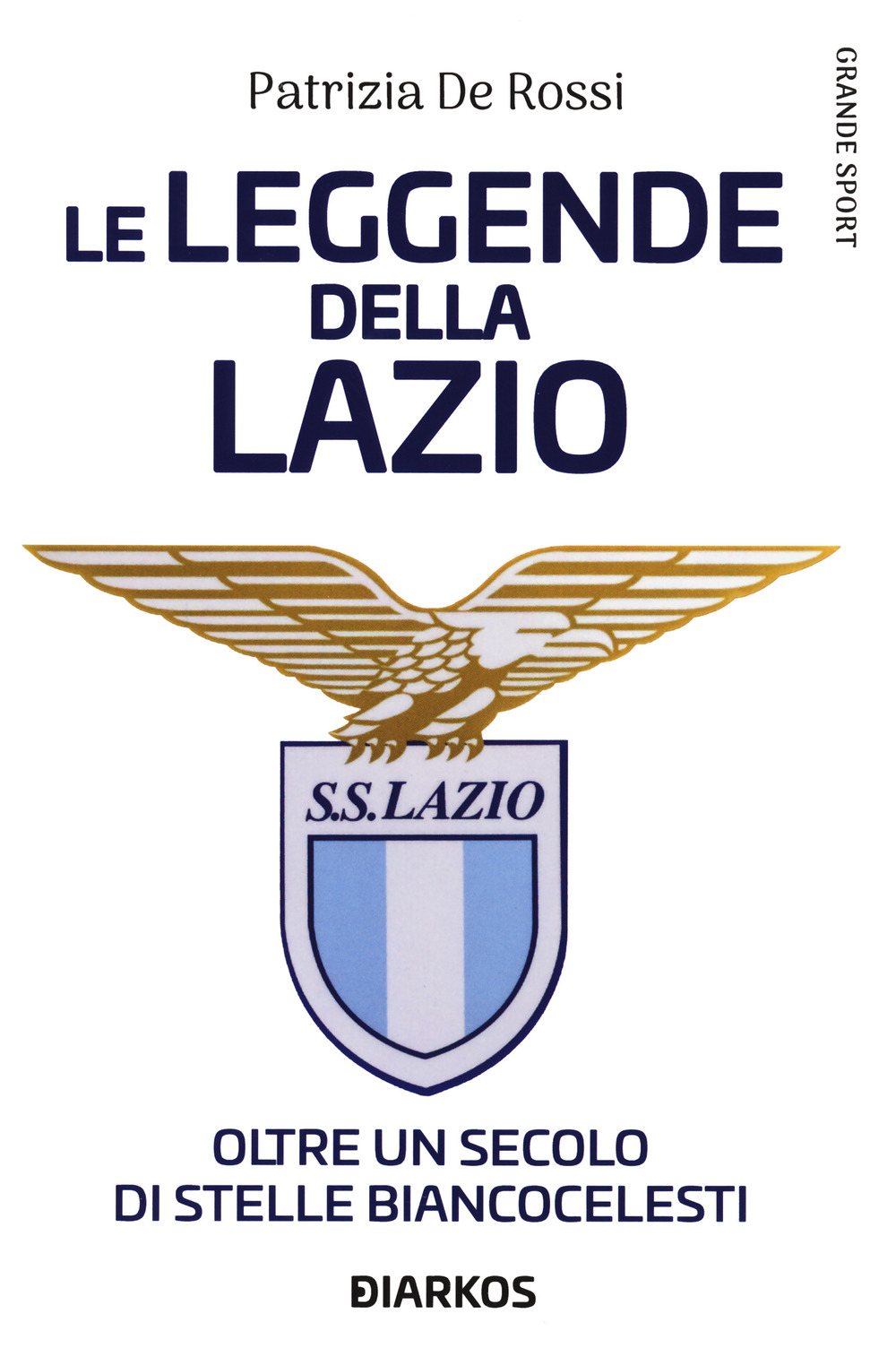 La leggende della Lazio. Oltre un secolo di stelle biancocelesti