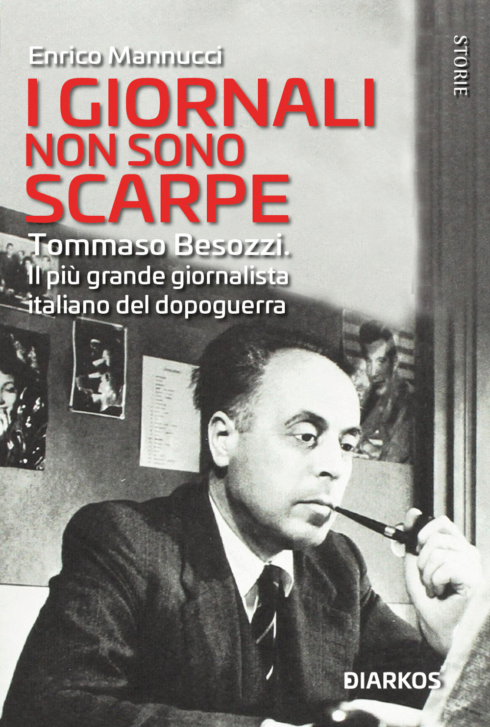 I giornali non sono scarpe. Tommaso Besozzi. Il più grande giornalista italiano del dopoguerra