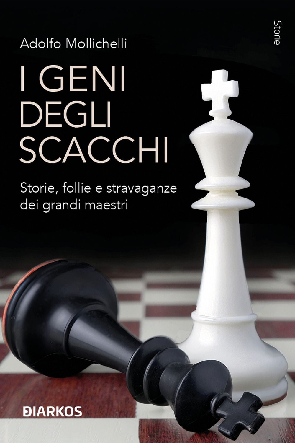 I geni degli scacchi. Storie, follie e stravaganze dei grandi maestri