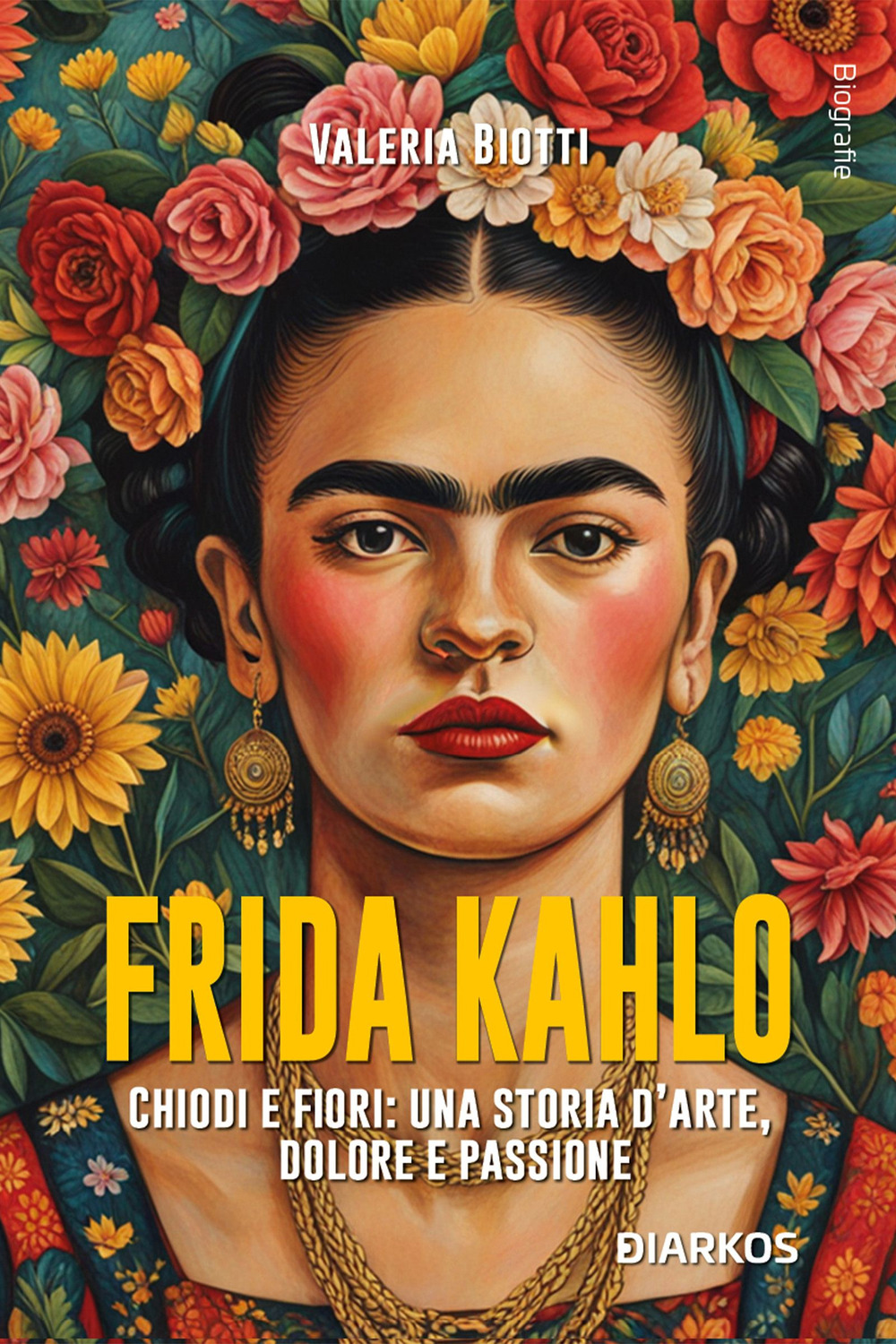 Frida Kahlo. Chiodi e fiori: una storia d'arte, dolore e passione. Nuova ediz.