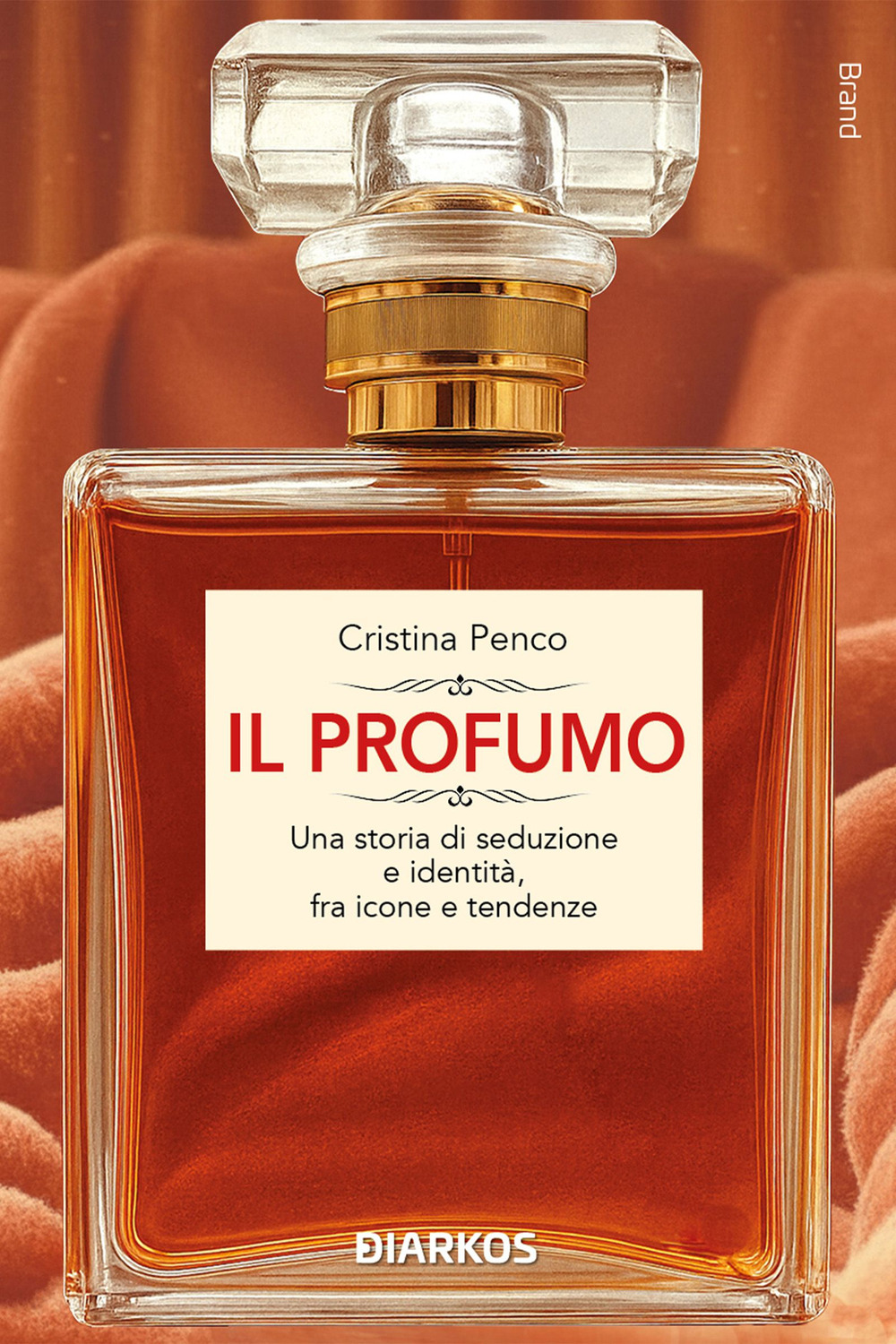 Il profumo. Una storia di seduzione e identità, fra icone e tendenze