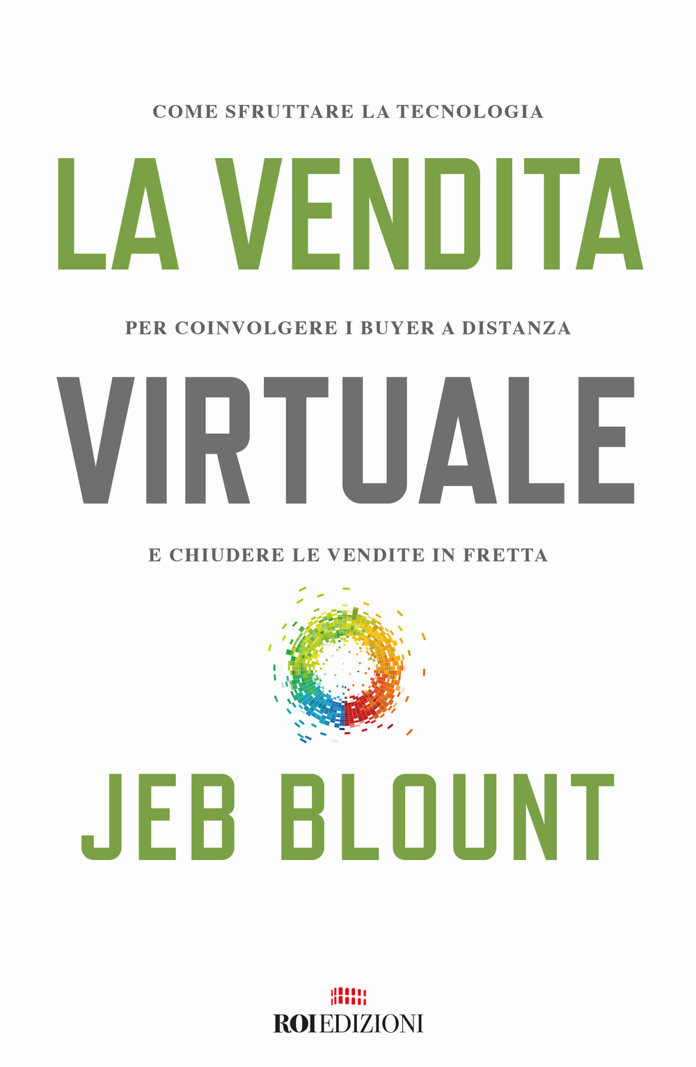 La vendita virtuale. Come sfruttare la tecnologia per coinvolgere i buyer a distanza e chiudere le vendite in fretta