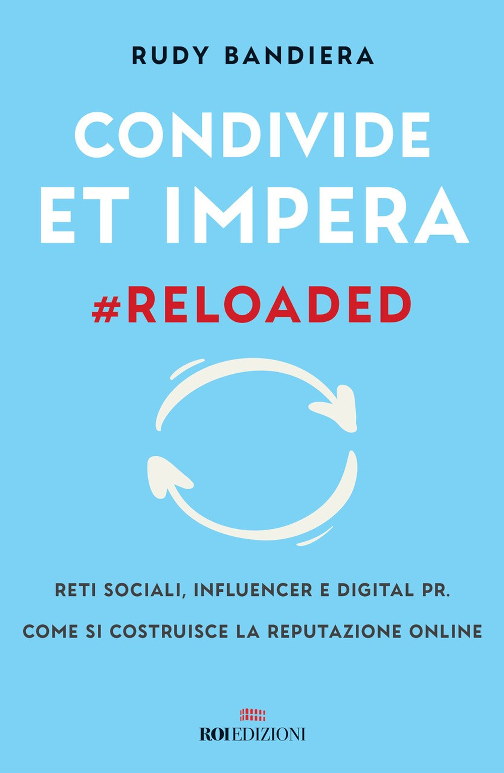 Condivide et impera #reloaded. Reti sociali, influencer e digital PR. Come si costruisce la reputazione online