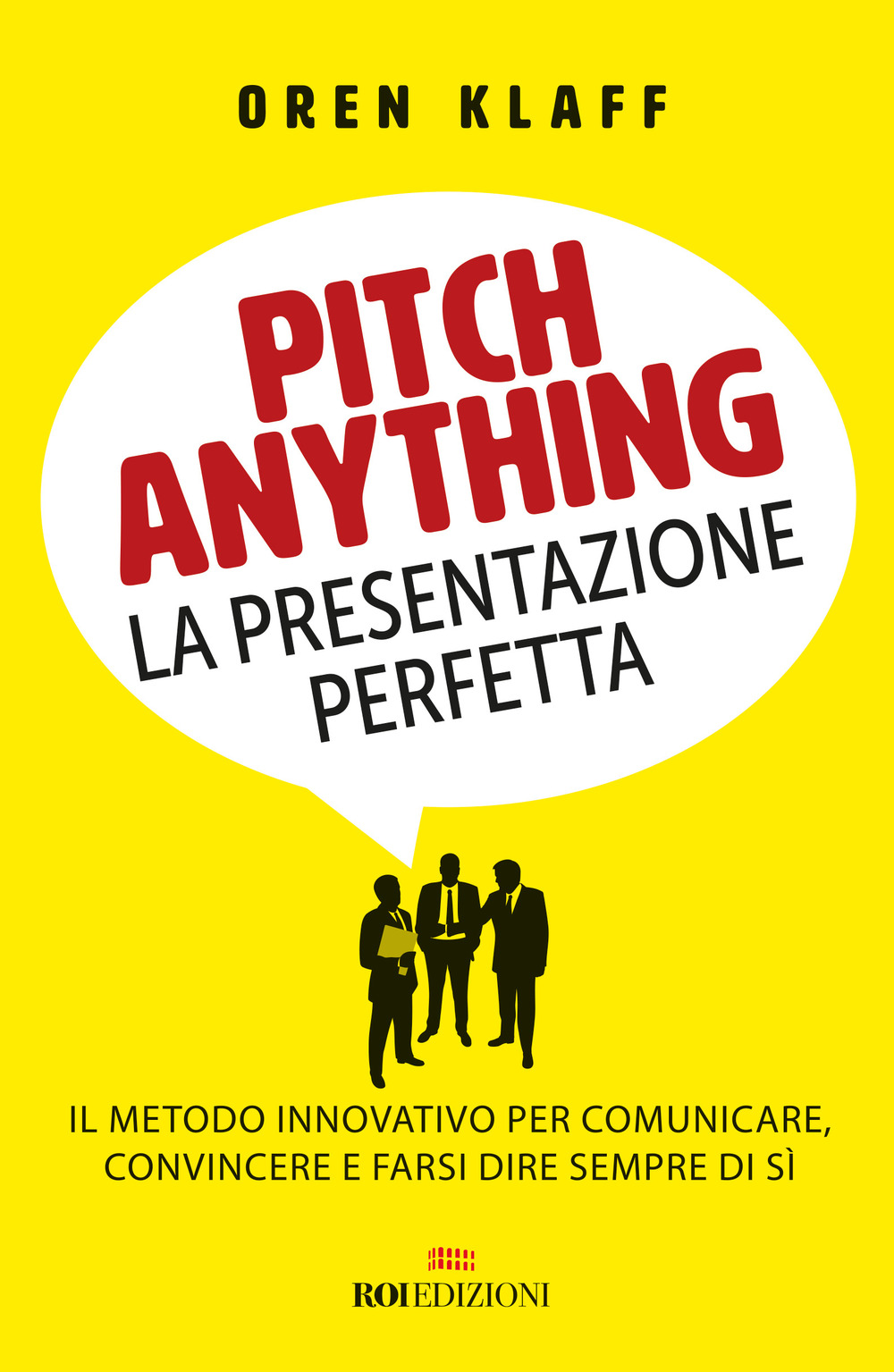 Pitch anything. La presentazione perfetta. Il metodo innovativo per comunicare, convincere e farsi dire sempre di sì