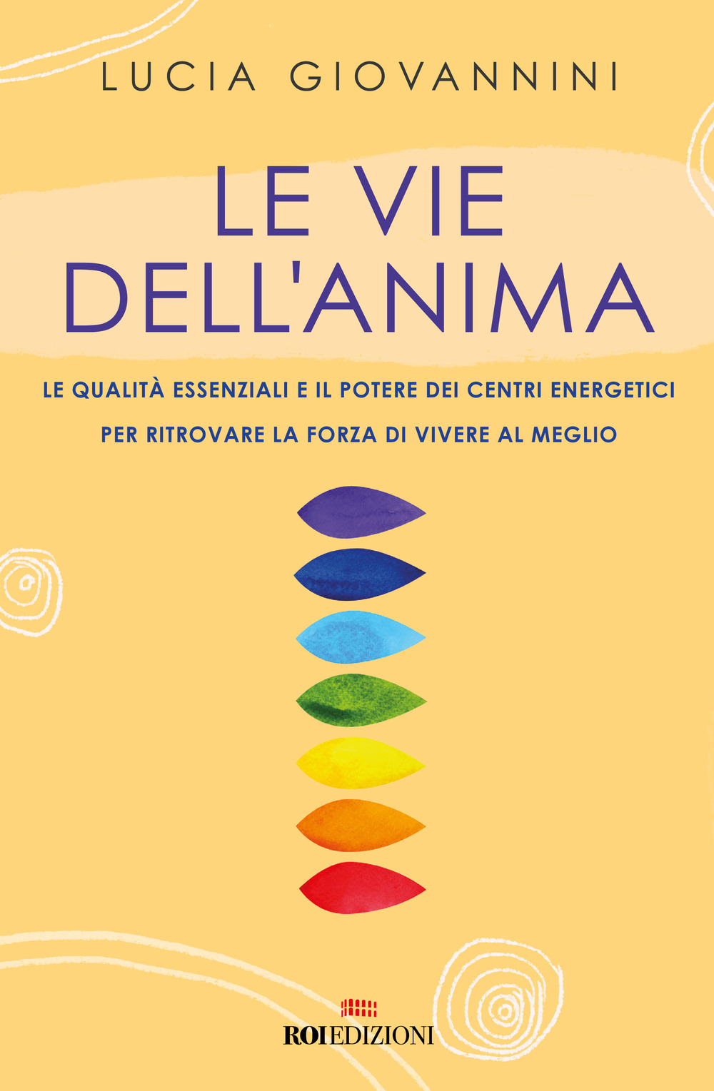 Le vie dell'anima. Le qualità essenziali e i poteri dei centri energetici per ritrovare la forza di vivere al meglio