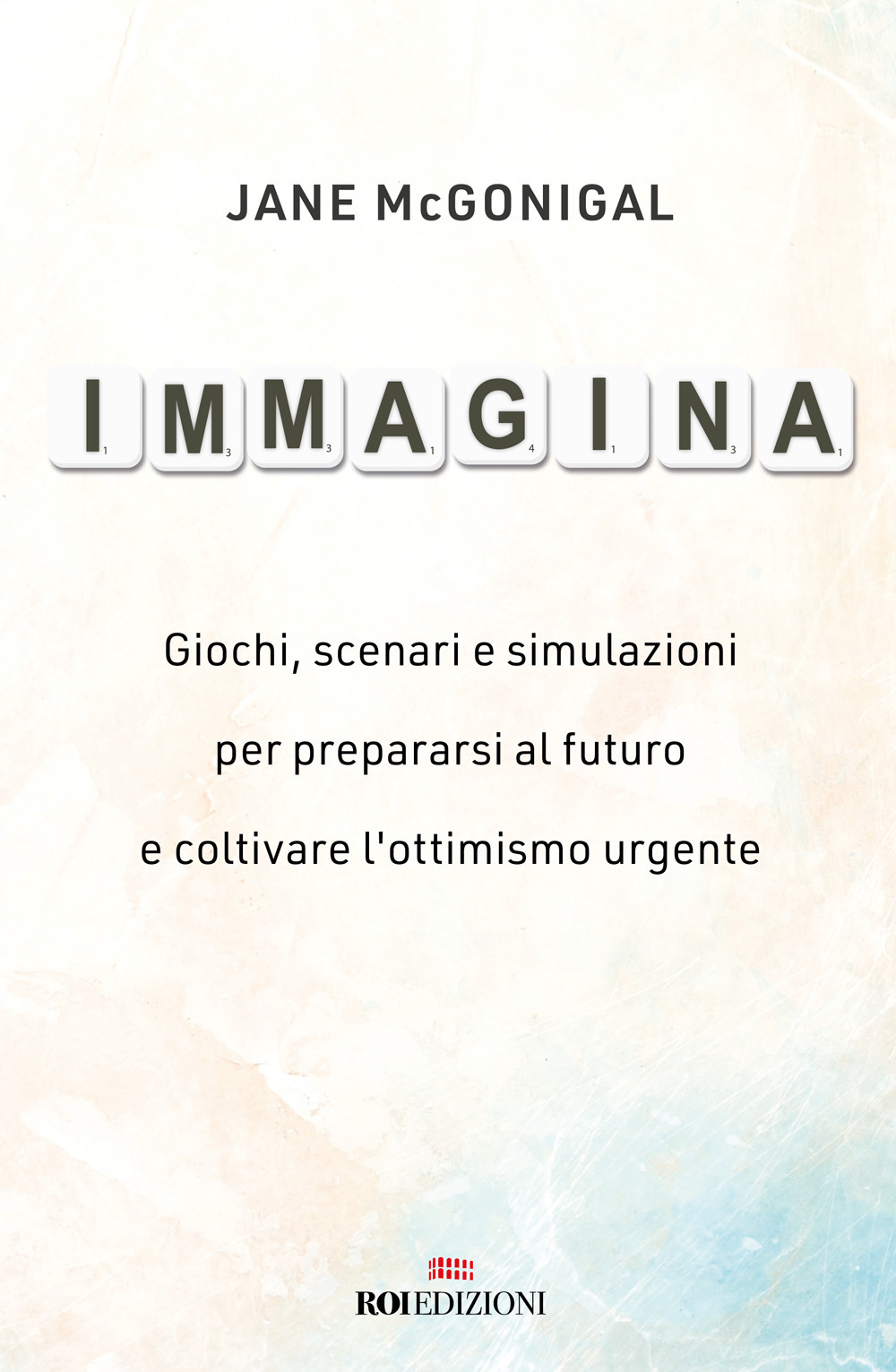 Immagina. Giochi, scenari e simulazioni per prepararsi al futuro e coltivare l'ottimismo urgente