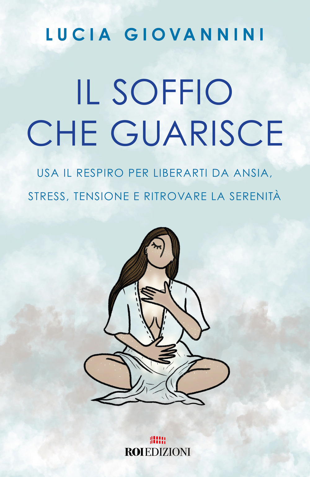 Il soffio che guarisce. Usa il respiro per liberarti da ansia, stress, tensione e ritrovare la serenità