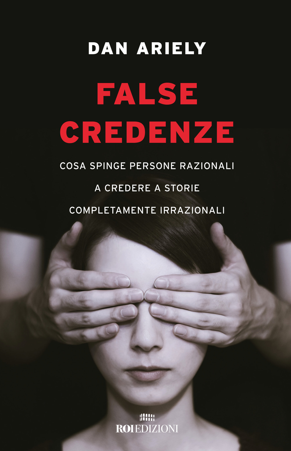 False credenze. Cosa spinge persone razionali a credere a storie completamente irrazionali