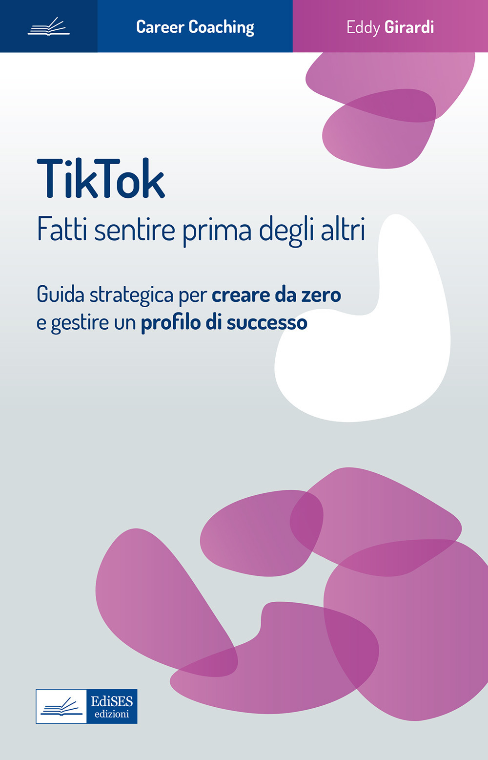 Tiktok. Fatti sentire prima degli altri. Guida strategica per creare da zero e gestire un profilo di successo