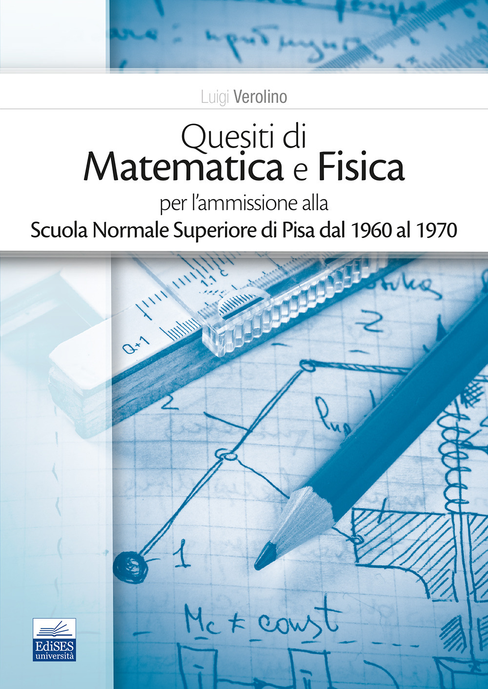 Quesiti di matematica e fisica per l'ammissione alla Scuola Normale Superiore di Pisa dal 1960 al 1970