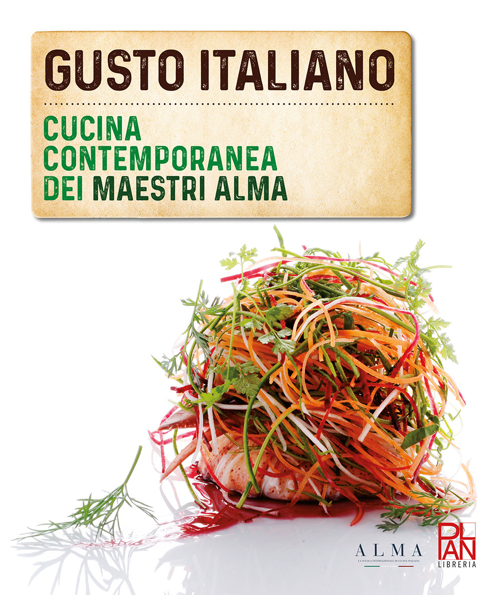 Gusto italiano. Cucina contemporanea dei maestri ALMA