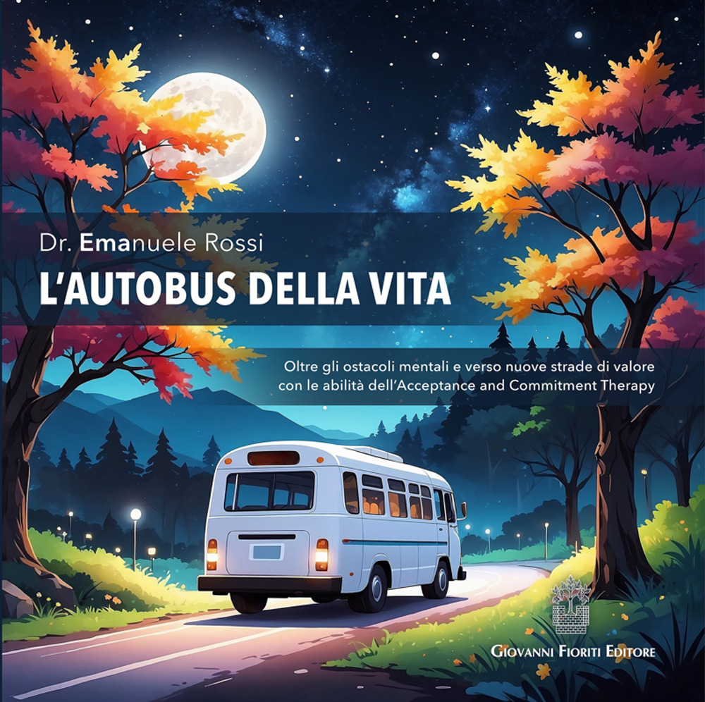 L'autobus della vita. Oltre gli ostacoli mentali e verso nuove strade di valore con le abilità dell'Acceptance and Commitment Therapy