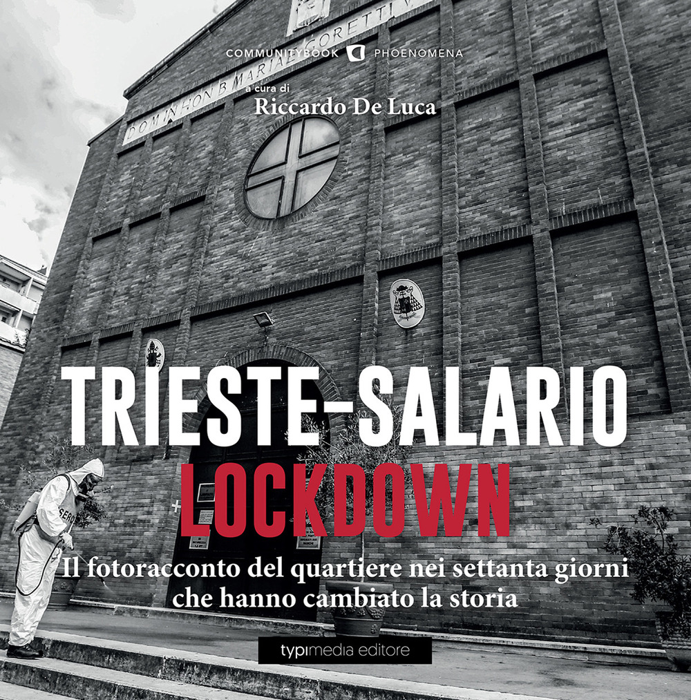 Trieste-Salario lockdown. Le immagini dei due mesi che hanno cambiato il mondo. Ediz. illustrata