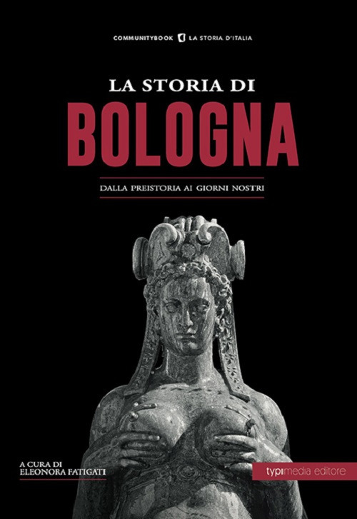 La storia di Bologna. Dalla preistoria ai giorni nostri