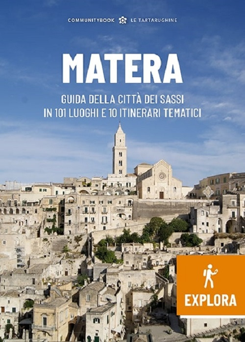 Matera Explora. Guida della città dei Sassi in 101 luoghi e 10 itinerari tematici