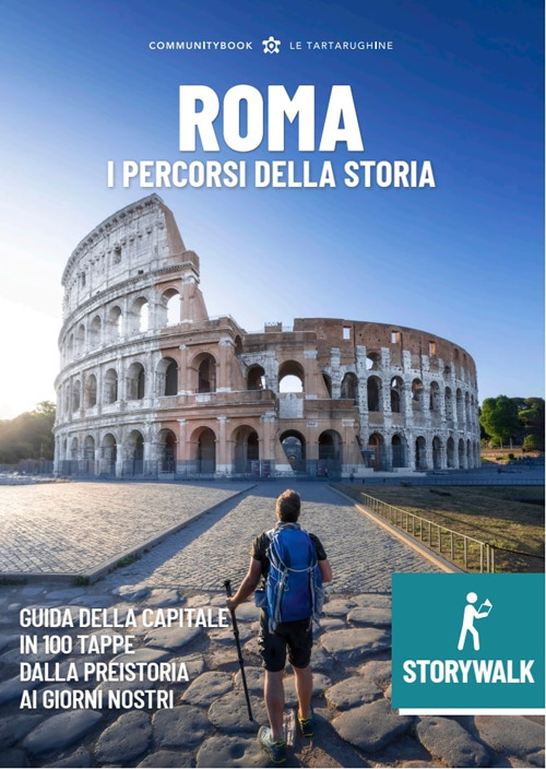 Storywalk Roma. I percorsi della Storia. L'esplorazione della Capitale in 100 tappe dalla preistoria ai giorni nostri