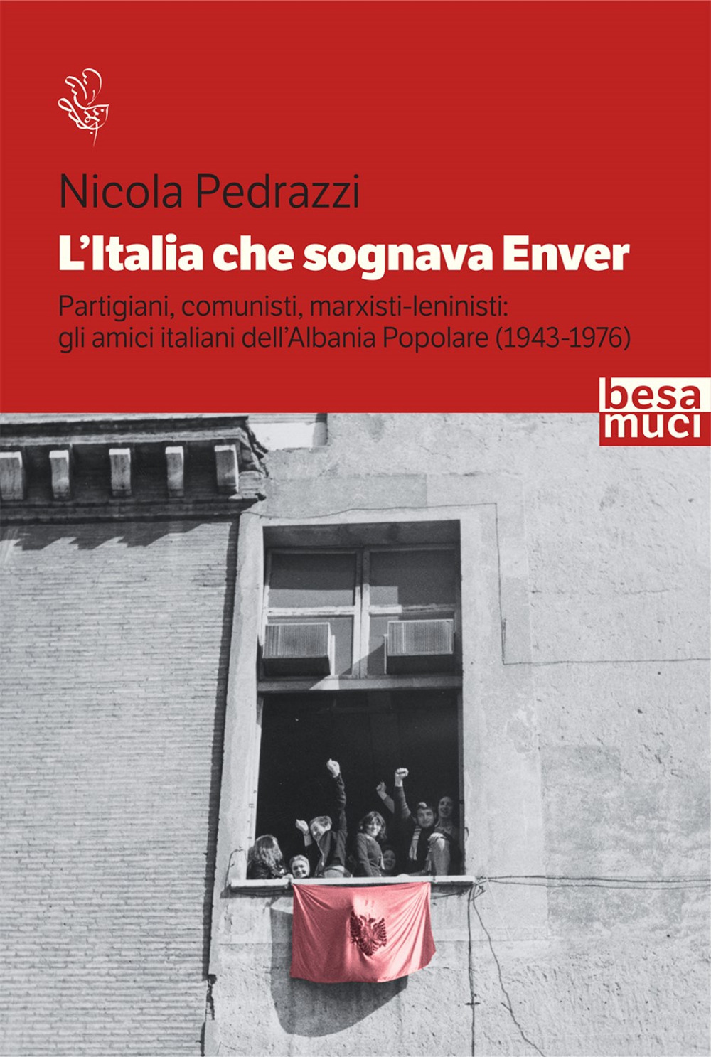 L'Italia che sognava Enver. Partigiani, comunisti, marxisti-leninisti: gli amici italiani dell'Albania Popolare (1943-1976)
