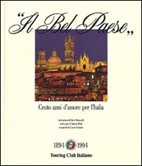 Il bel paese. Cento anni d'amore per l'Italia. Ediz. illustrata