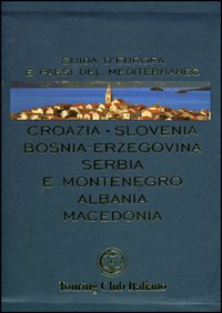 Croazia, Slovenia, Bosnia-Erzegovina, Serbia e Montenegro, Albania, Macedonia. Ediz. illustrata