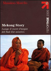 Mekong Story. Lungo il cuore d'acqua del Sud-Est asiatico