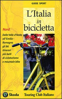 L'Italia in bicicletta. Nord. Dalla Valle d'Aosta all'Emilia-Romagna gli 86 itinerari più belli di cicloturismo e mountain bike