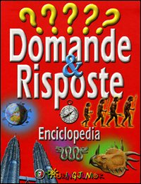 Domande & risposte. Enciclopedia. Ediz. illustrata