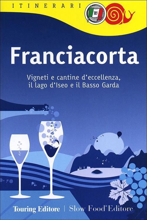 FRANCIACORTA. VIGNETI E CANTINE D'ECCELLENZA, IL LAGO D'ISEO E IL BASSO GARDA - 9788836559091