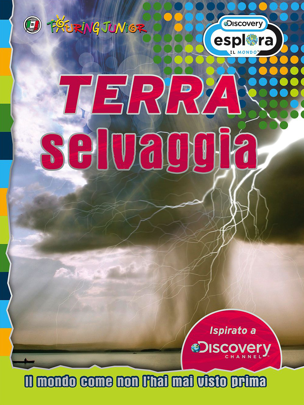 TERRA SELVAGGIA. IL MONDO COME NON L'HAI MAI VISTO PRIMA - 9788836566433