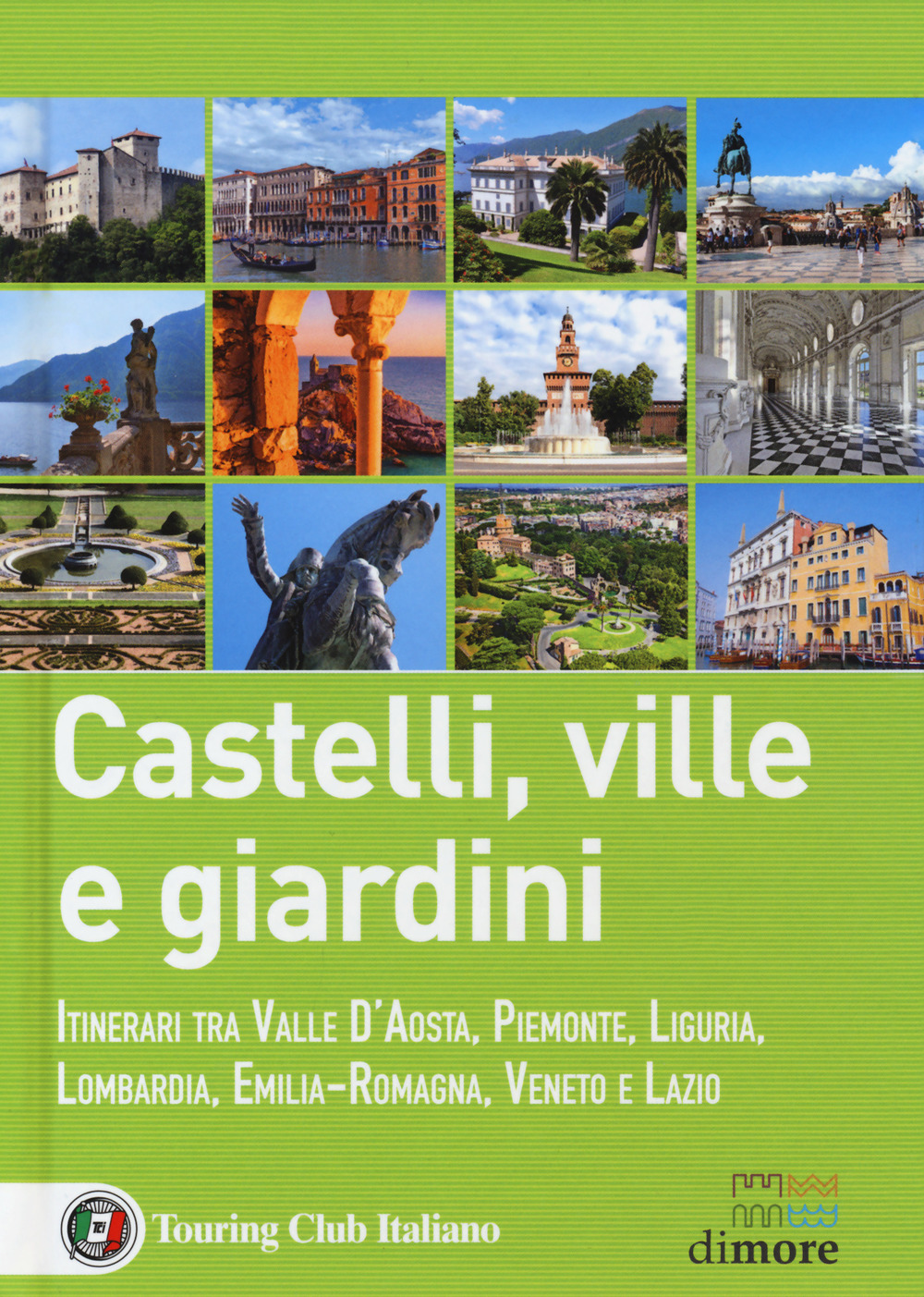 Castelli, ville e giardini. Itinerari tra Valle d'Aosta, Piemonte, Liguria, Lombardia, Emilia-Romagna, Veneto e Lazio